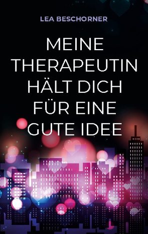 Meine Therapeutin hält dich für eine gute Idee von Beschorner,  Lea