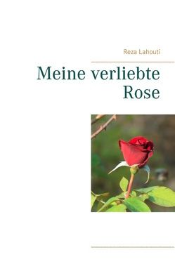 Meine verliebte Rose von Lahouti,  Reza