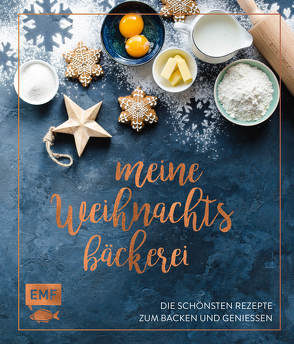 Meine Weihnachtsbäckerei – Die schönsten Rezepte zum Backen und Genießen