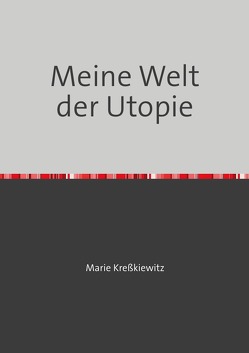 Meine Welt der Utopie von Kreßkiewitz,  Marie