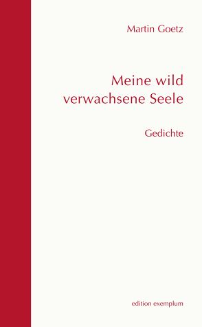 Meine wild verwachsene Seele von Goetz,  Martin