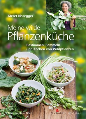 Meine wilde Pflanzenküche von Bissegger,  Meret, Siffert,  Hans-Peter