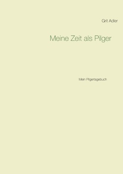 Meine Zeit als Pilger von Adler,  Grit