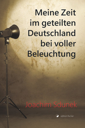 Meine Zeit im geteilten Deutschland bei voller Beleuchtung von Sdunek,  Joachim
