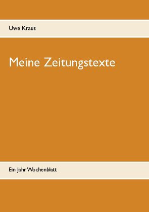 Meine Zeitungstexte von Kraus,  Uwe