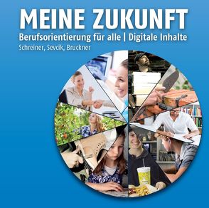 Meine Zukunft – Berufsorientierung für alle – digitale Inhalte von Bruckner,  Oliver, Schreiner,  Eva, Sevcik,  Christian
