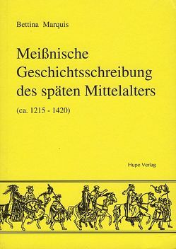Meissnische Geschichtsschreibung des späten Mittelalters (ca. 1215-1420) von Marquis,  Bettina