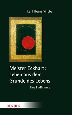 Meister Eckhart: Leben aus dem Grunde des Lebens von Witte,  Karl Heinz