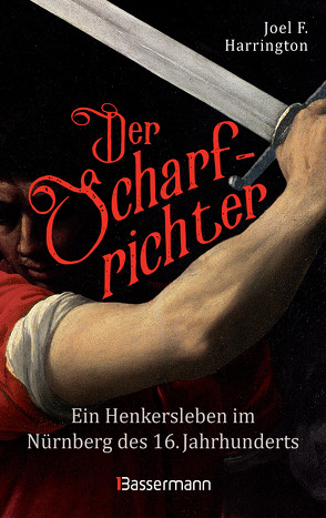 Der Scharfrichter – Ein Henkersleben im Nürnberg des 16. Jahrhunderts von Harrington,  Joel F., Juraschitz,  Norbert