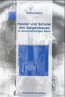 Meister und Schüler des Geigenbaues im deutschsprachigen Raum von Knesch,  Matthias