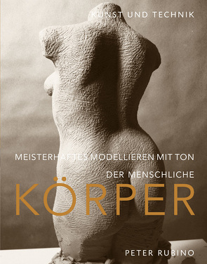 Meisterhaftes Modellieren mit Ton – der menschliche Körper von Kloosterziel,  Rita, Rubino,  Peter