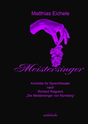 MEISTERSINGER – KOMÖDIE FÜR SPRECHTHEATER von Eichele,  Matthias