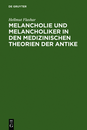 Melancholie und Melancholiker in den medizinischen Theorien der Antike von Flashar,  Hellmut
