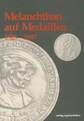 Melanchthon auf Medaillen 1526-1997 von Blum,  Jürgen, Metzger,  Paul, Müller-Jahnke,  Wolf D, Rhein,  Stefan, Wopperer,  Volker