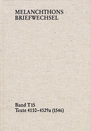 Melanchthons Briefwechsel / Band T 15: Texte 4110-4529a (1546) von Dall'Asta,  Matthias, Hein,  Heidi, Melanchthon,  Philipp, Mundhenk,  Christine
