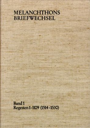 Melanchthons Briefwechsel / Regesten. Band 1: Regesten 1-1109 (1514–1530) von Melanchthon,  Philipp, Scheible,  Heinz