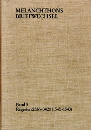 Melanchthons Briefwechsel / Band 3: Regesten 2336-3420 (1540–1543) von Melanchthon,  Philipp, Scheible,  Heinz