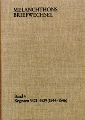 Melanchthons Briefwechsel / Band 4: Regesten 3421-4529 (1544–1546) von Melanchthon,  Philipp, Scheible,  Heinz