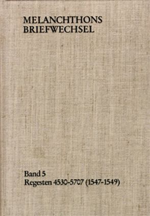 Melanchthons Briefwechsel / Band 5: Regesten 4530-5707 (1547–1549) von Melanchthon,  Philipp, Scheible,  Heinz, Thüringer,  Walter