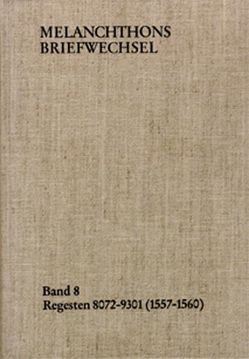 Melanchthons Briefwechsel / Band 8: Regesten 8072-9301 (1557–1560) von Melanchthon,  Philipp, Scheible,  Heinz, Thüringer,  Walter