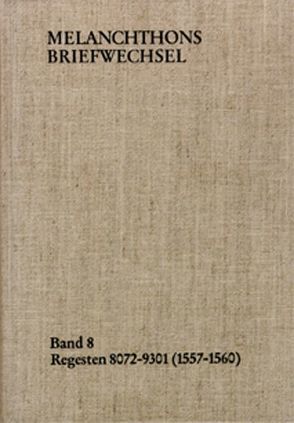 Melanchthons Briefwechsel / Band 8: Regesten 8072-9301 (1557–1560) von Melanchthon,  Philipp, Scheible,  Heinz, Thüringer,  Walter