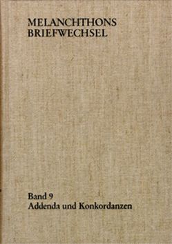 Melanchthons Briefwechsel / Regesten. Band 9: Addenda und Konkordanzen von Melanchthon,  Philipp, Scheible,  Heinz, Thüringer,  Walter