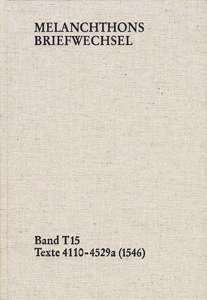 Melanchthons Briefwechsel / Band T 15: Texte 4110-4529a (1546) von Dall'Asta,  Matthias, Hein,  Heidi, Melanchthon,  Philipp, Mundhenk,  Christine