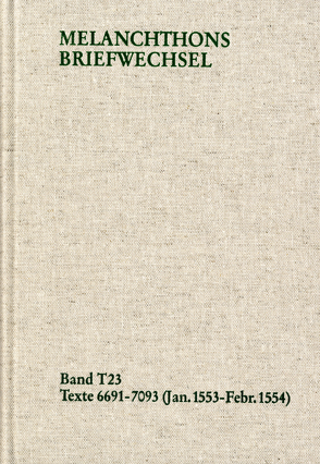 Melanchthons Briefwechsel / Textedition. Band T 23: 6691-7093 (Januar 1553-Februar 1554) von Dall'Asta,  Matthias, Hein,  Heidi, Klar,  Regine, Melanchthon,  Philipp, Mundhenk,  Christine, Scheible,  Heinz