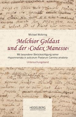 Melchior Goldast und der ›Codex Manesse‹ von Wolbring,  Michael