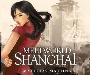 Meltworld Shanghai von Badewitz,  Nadine, Matting,  Matthias