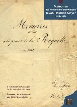 Memoiren des Winterthurer Stadtratsweibels Jakob Heinrich Meyer 1814–1894 von Siegenthaler,  Dieter