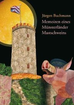 Memoiren eines Münsterländer Mastschweins von Buchmann,  Jürgen, Wienold,  Isabel