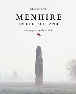 Menhire in Deutschland von Groht,  Johannes, Meller,  Harald, Schwarz,  Ralf, Zich,  Bernd