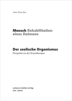 Der seelische Organismus – Perspektiven der Kunsttherapie von Drescher,  Jens