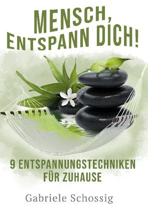 Mensch, Entspann Dich! – 9 Entspannungstechniken für Zuhause von Schossig,  Gabriele