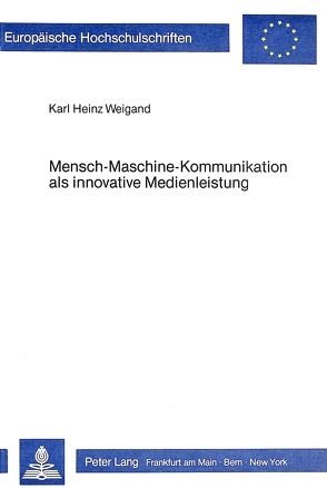 Mensch-Maschine-Kommunikation als innovative Medienleistung von Weigand,  Karl Heinz