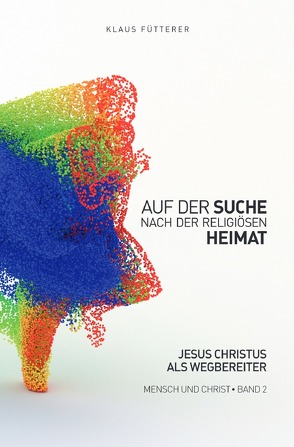 Mensch und Christ / Auf der Suche nach der religiösen Heimat – Mensch und Christ, Band 2 von Fütterer,  Klaus