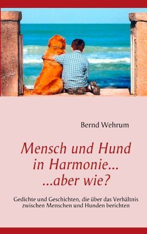 Mensch und Hund in Harmonie, aber wie? von Wehrum,  Bernd