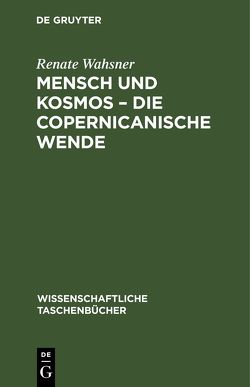 Mensch und Kosmos – die copernicanische Wende von Wahsner,  Renate