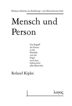 Mensch und Person : der Begriff der Person in der Bioethik und die Frage nach dem Lebensrecht aller Menschen von Kipke,  Roland