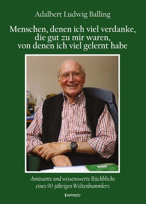 Menschen, denen ich viel verdanke, die gut zu mir waren, von denen ich viel gelernt habe von Balling,  Adalbert Ludwig