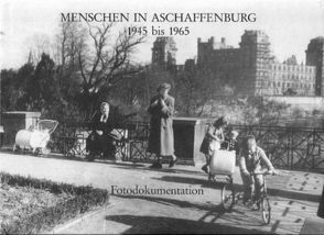 Menschen in Aschaffenburg 1945 bis 1965 von Eymann,  Klaus, Klotz,  Ulrike, Kössler,  Otto, Welsch,  Renate
