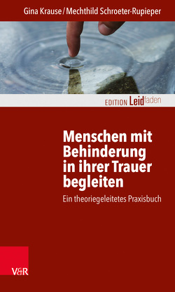 Menschen mit Behinderung in ihrer Trauer begleiten von Krause,  Gina, Müller,  Monika, Schroeter-Rupieper,  Mechthild