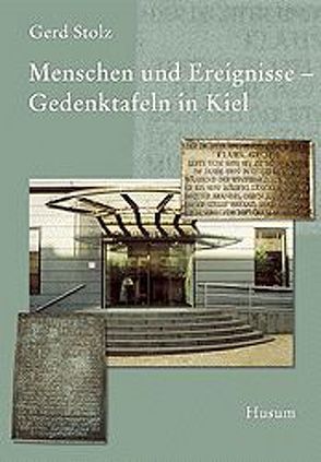 Menschen und Ereignisse – Gedenktafeln in Kiel von Stolz,  Gerd