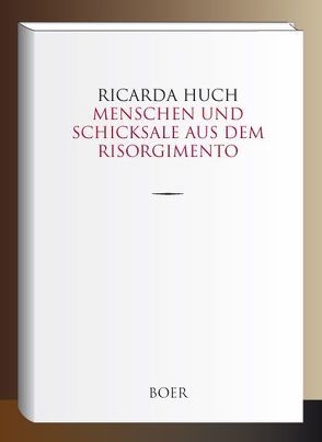 Menschen und Schicksale aus dem Risorgimento von Huch,  Ricarda