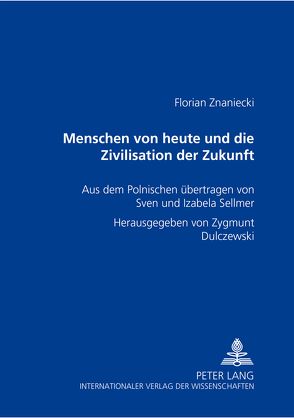Menschen von heute und die Zivilisation der Zukunft von Dulczewski,  Zygmunt, Sellmer,  Izabela, Sellmer,  Sven, Znaniecki,  Florian