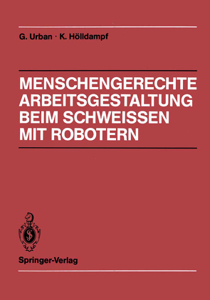 Menschengerechte Arbeitsgestaltung beim Schweissen mit Robotern von Bauer,  S., Hofmann,  R, Hölldampf,  Kuno, Schiele,  G., Urban,  Gerd