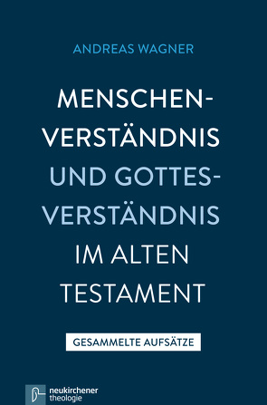 Menschenverständnis und Gottesverständnis im Alten Testament von Wagner,  Andreas