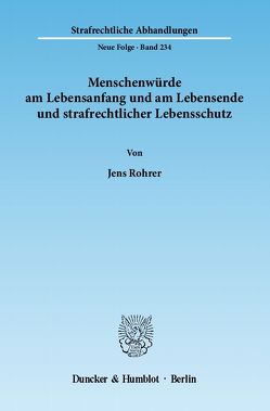 Menschenwürde am Lebensanfang und am Lebensende und strafrechtlicher Lebensschutz. von Rohrer,  Jens