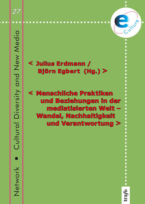 Menschliche Praktiken und Beziehungen in der mediatisierten Welt – Wandel, Nachhaltigkeit und Verantwortung von Banse,  Gerhard, Egbert,  Björn, Erdmann,  Julius, Machleidt,  Petr